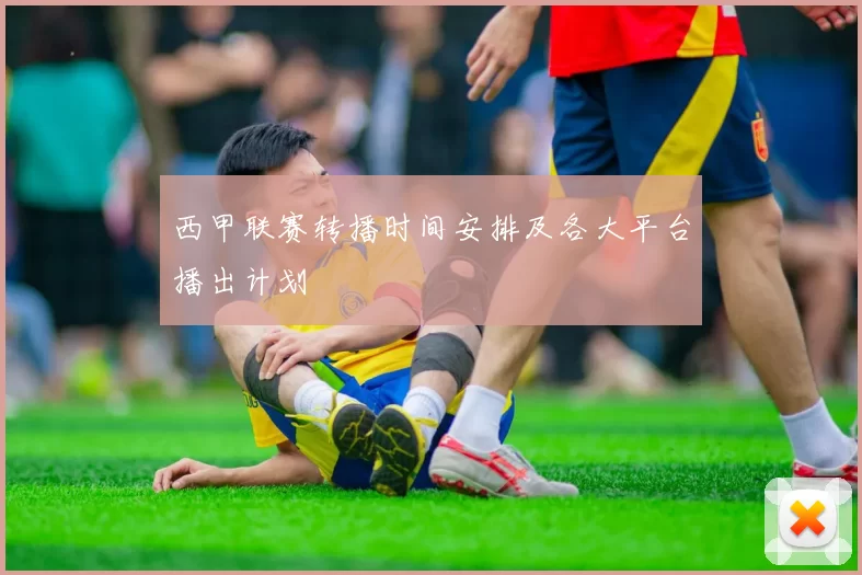 西甲联赛转播时间安排及各大平台播出计划