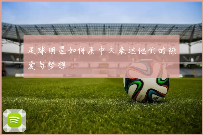 足球明星如何用中文表达他们的热爱与梦想