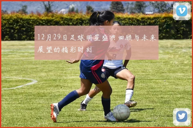 12月29日足球明星盛典回顾与未来展望的精彩时刻