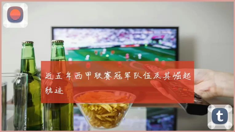 近五年西甲联赛冠军队伍及其崛起轨迹