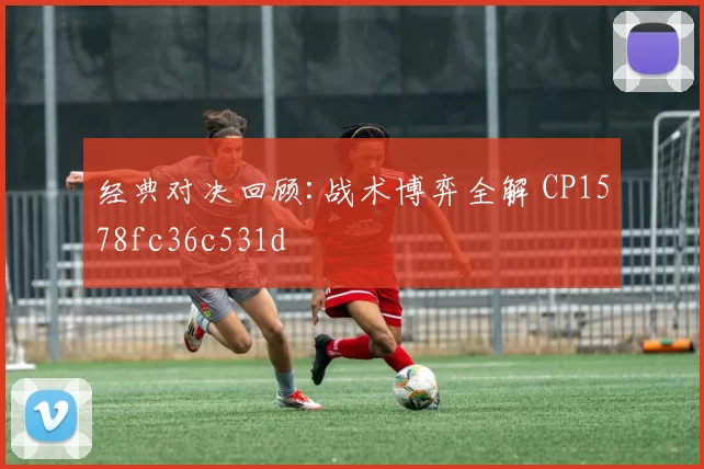 经典对决回顾:战术博弈全解 CP1578fc36c531d