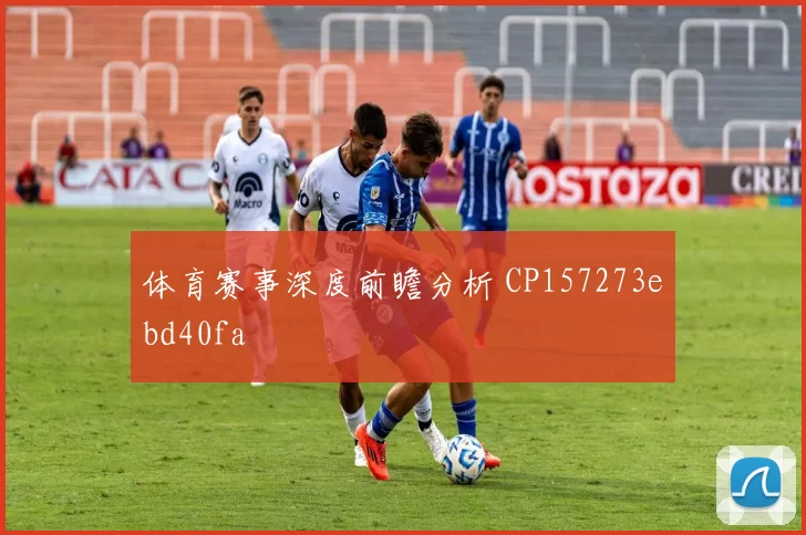 体育赛事深度前瞻分析 CP157273ebd40fa
