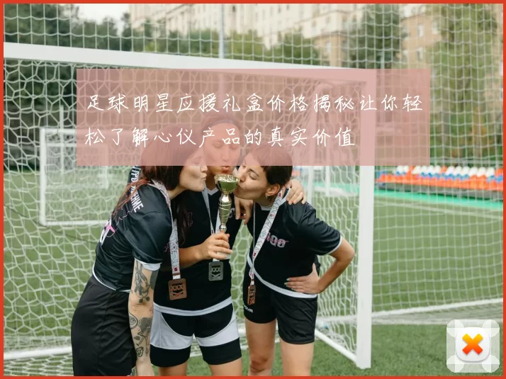 足球明星应援礼盒价格揭秘让你轻松了解心仪产品的真实价值