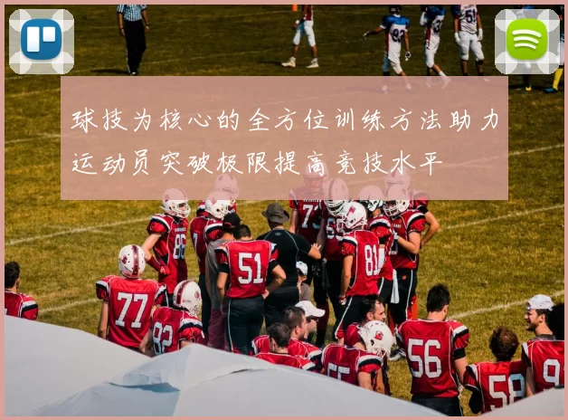 球技为核心的全方位训练方法助力运动员突破极限提高竞技水平