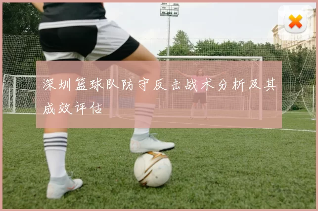 深圳篮球队防守反击战术分析及其成效评估